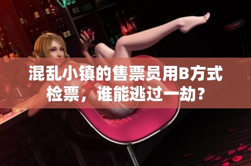 混乱小镇的售票员用B方式检票，谁能逃过一劫？