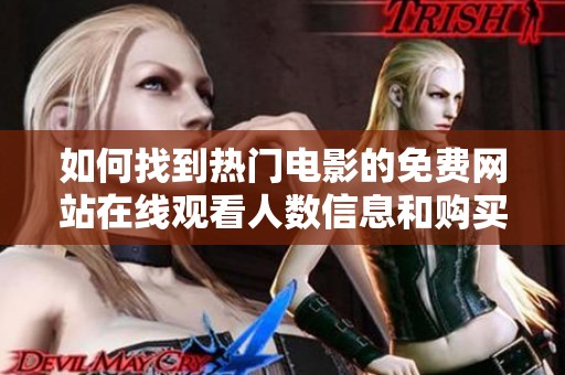 如何找到热门电影的免费网站在线观看人数信息和购买渠道