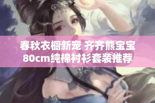 春秋衣橱新宠 齐齐熊宝宝80cm纯棉衬衫套装推荐