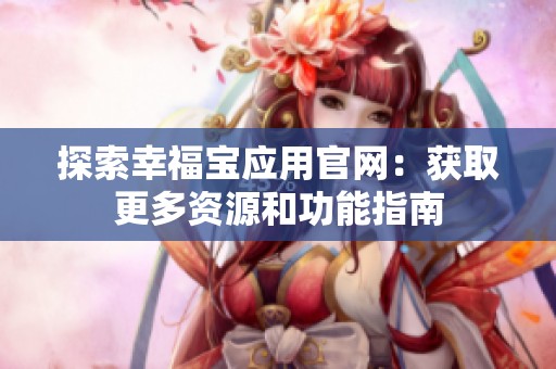 探索幸福宝应用官网：获取更多资源和功能指南