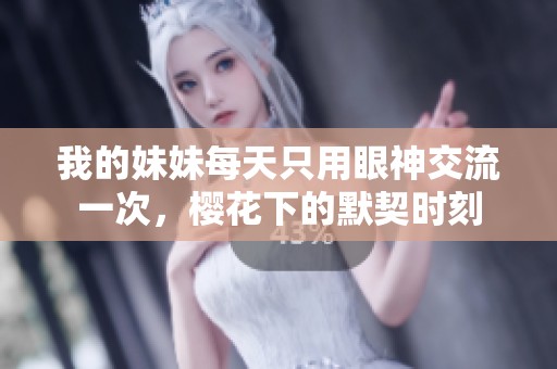 我的妹妹每天只用眼神交流一次，樱花下的默契时刻