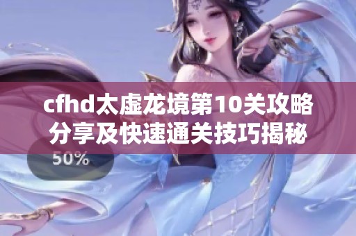 cfhd太虚龙境第10关攻略分享及快速通关技巧揭秘