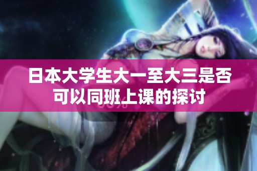 日本大学生大一至大三是否可以同班上课的探讨