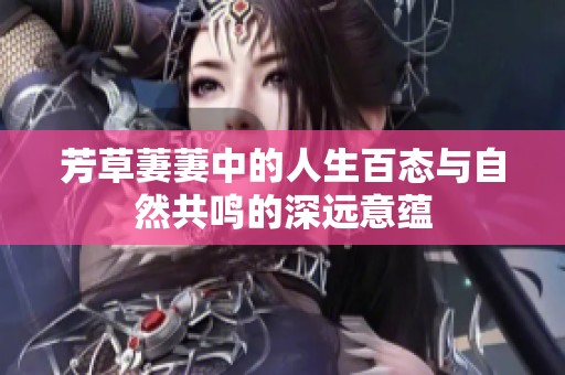 芳草萋萋中的人生百态与自然共鸣的深远意蕴