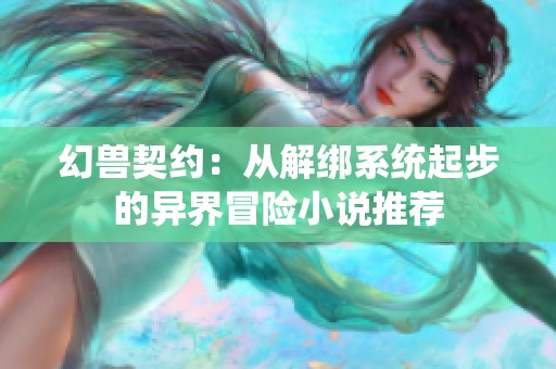 幻兽契约：从解绑系统起步的异界冒险小说推荐