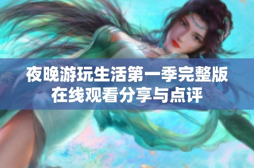 夜晚游玩生活第一季完整版在线观看分享与点评