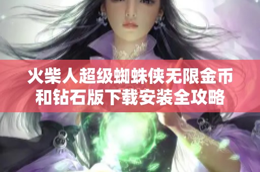 火柴人超级蜘蛛侠无限金币和钻石版下载安装全攻略