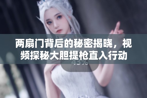 两扇门背后的秘密揭晓，视频探秘大胆提枪直入行动