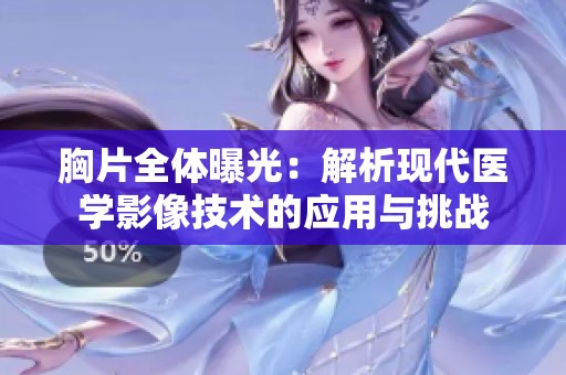 胸片全体曝光：解析现代医学影像技术的应用与挑战