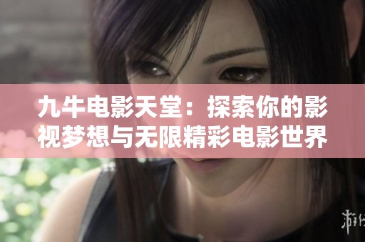九牛电影天堂：探索你的影视梦想与无限精彩电影世界