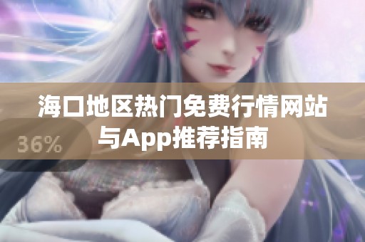 海口地区热门免费行情网站与App推荐指南