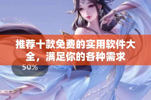 推荐十款免费的实用软件大全，满足你的各种需求