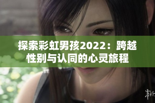 探索彩虹男孩2022：跨越性别与认同的心灵旅程