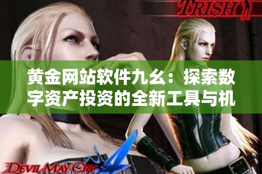 黄金网站软件九幺：探索数字资产投资的全新工具与机遇