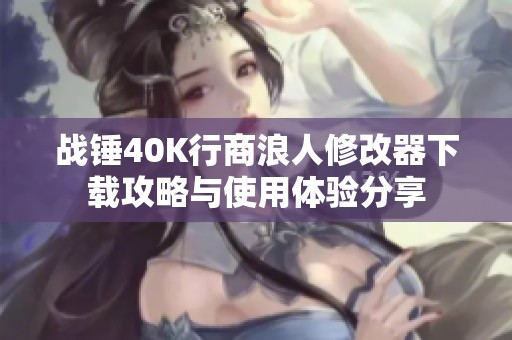 战锤40K行商浪人修改器下载攻略与使用体验分享