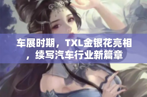 车展时期，TXL金银花亮相，续写汽车行业新篇章