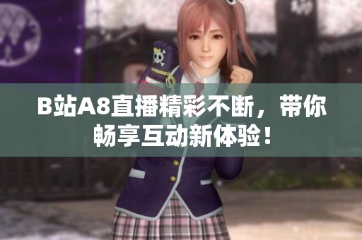 B站A8直播精彩不断，带你畅享互动新体验！