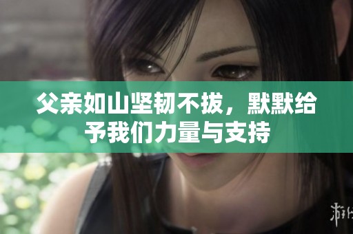 父亲如山坚韧不拔，默默给予我们力量与支持