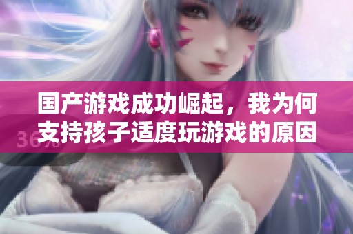 国产游戏成功崛起，我为何支持孩子适度玩游戏的原因