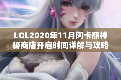 LOL2020年11月阿卡丽神秘商店开启时间详解与攻略