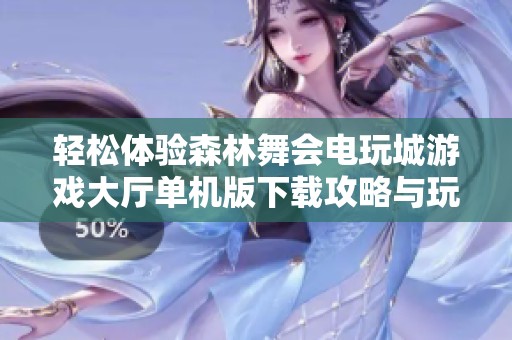 轻松体验森林舞会电玩城游戏大厅单机版下载攻略与玩法分享