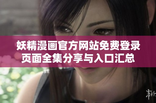 妖精漫画官方网站免费登录页面全集分享与入口汇总