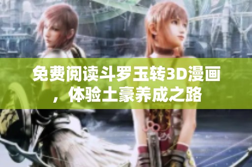 免费阅读斗罗玉转3D漫画，体验土豪养成之路