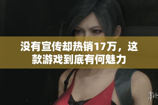 没有宣传却热销17万，这款游戏到底有何魅力