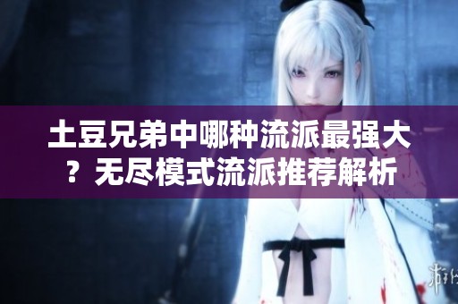 土豆兄弟中哪种流派最强大？无尽模式流派推荐解析