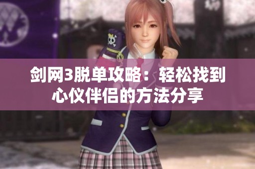 剑网3脱单攻略：轻松找到心仪伴侣的方法分享