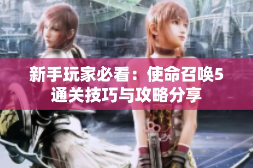 新手玩家必看：使命召唤5通关技巧与攻略分享