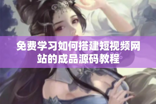 免费学习如何搭建短视频网站的成品源码教程