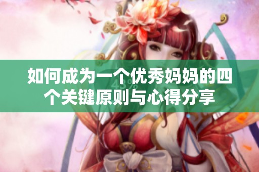 如何成为一个优秀妈妈的四个关键原则与心得分享