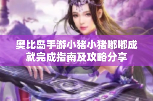 奥比岛手游小猪小猪嘟嘟成就完成指南及攻略分享