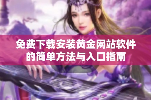 免费下载安装黄金网站软件的简单方法与入口指南