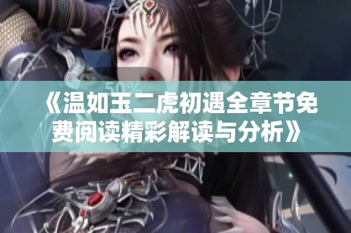《温如玉二虎初遇全章节免费阅读精彩解读与分析》