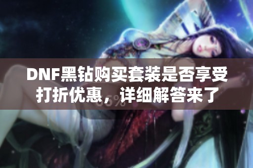 DNF黑钻购买套装是否享受打折优惠，详细解答来了