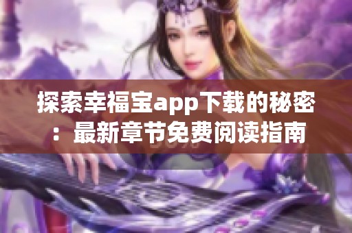 探索幸福宝app下载的秘密：最新章节免费阅读指南