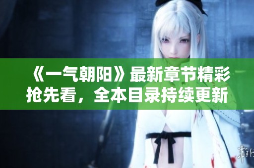 《一气朝阳》最新章节精彩抢先看，全本目录持续更新无删减内容