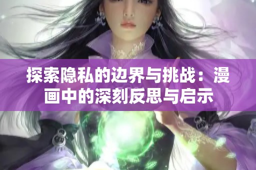 探索隐私的边界与挑战：漫画中的深刻反思与启示