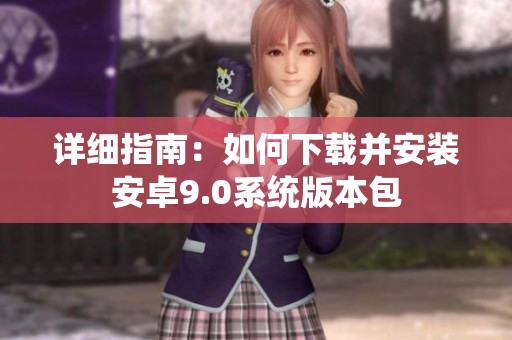 详细指南：如何下载并安装安卓9.0系统版本包