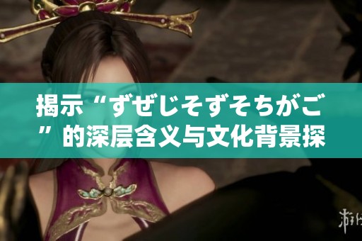 揭示“ずぜじそずそちがご”的深层含义与文化背景探讨