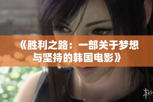 《胜利之路：一部关于梦想与坚持的韩国电影》