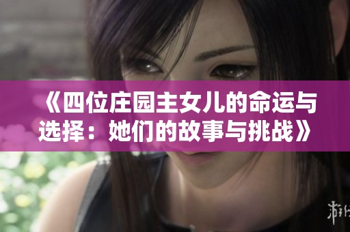 《四位庄园主女儿的命运与选择：她们的故事与挑战》