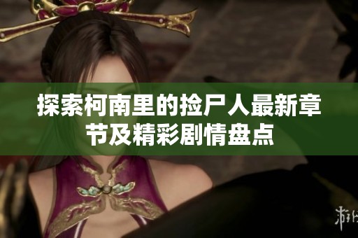 探索柯南里的捡尸人最新章节及精彩剧情盘点