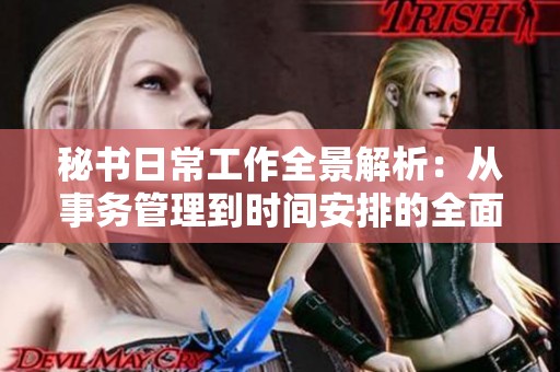 秘书日常工作全景解析：从事务管理到时间安排的全面指南