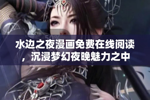 水边之夜漫画免费在线阅读，沉浸梦幻夜晚魅力之中