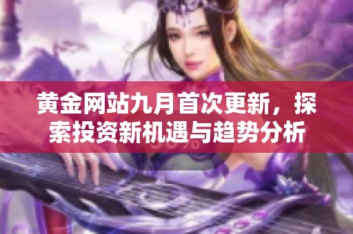 黄金网站九月首次更新，探索投资新机遇与趋势分析