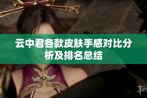 云中君各款皮肤手感对比分析及排名总结