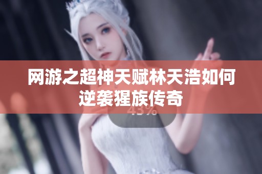 网游之超神天赋林天浩如何逆袭猩族传奇
